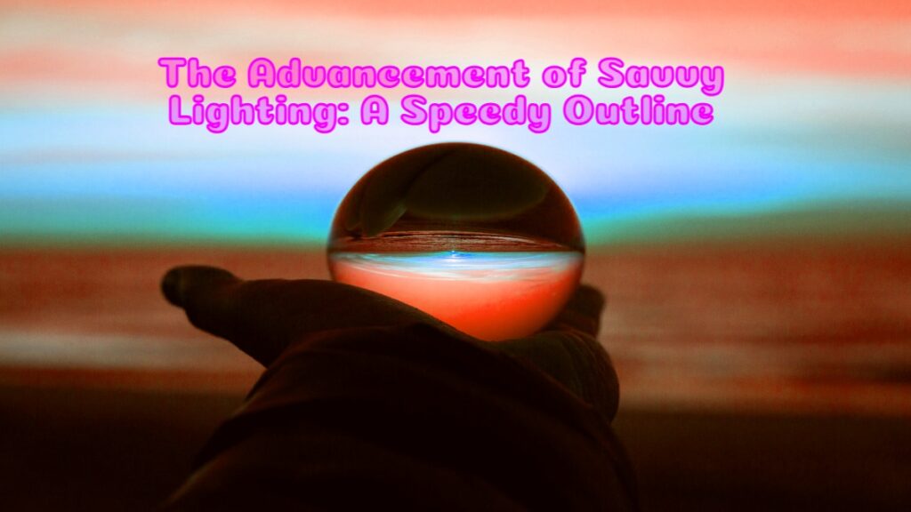 The Future of Smart Lighting 2025 What to Expect 2 The Advancement of Savvy Lighting: A Speedy Outline